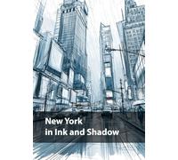 New York in Ink and Shadow: A Monochrome Journey Through the Lines, Lights, and Hidden Corners of the City (Cities in Black & White)