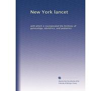New York lancet: with which is incorporated the Archives of gynecology, obstetrics, and pediatrics: Volume 26
