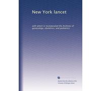 New York lancet: with which is incorporated the Archives of gynecology, obstetrics, and pediatrics: Volume 16