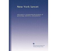 New York lancet: with which is incorporated the Archives of gynecology, obstetrics, and pediatrics: Volume 25