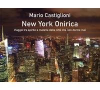 New York onirica. Viaggio tra spirito e materia della città che non dorme mai. Ediz. illustrata