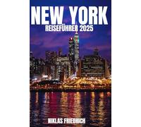 NEW YORK REISEFÜHRER 2025: Ein vollständiger New York City-Reiseführer für Erstbesucher und erfahrene Entdecker: Top Attraktionen, versteckte Schätze und Insider-Tipps.