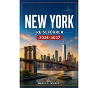 NEW YORK REISEFÜHRER 2026-2027: Von Times Square rooklyn mit Routenvorschlägen für die einzelnen Viertel, Broadway, Museen, Central Park und praktischen Tipps zum öffentlichen Nahverkehr.
