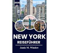 NEW YORK REISEFÜHRER 2026: Einblicke eines Einheimischen in die Energie, das Essen, die Kultur und den alltäglichen Zauber der Stadt, die niemals schläft