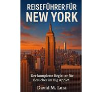 NEW YORK REISEFÜHRER: Der umfassende Besucherbegleiter mit Routenvorschlägen, Restaurantempfehlungen, Shopping-Tipps, Stadtteil-Highlights und Insider-Tipps
