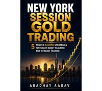 New York Session Gold Trading: 5 Proven XAUUSD Strategies for Smart Money Scalping and Intraday Trading (Gold Trading Mastery Series)