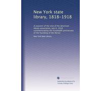 New York state library, 1818-1918: A souvenir of the visit of the American library association, July 6, 1918, commemorating the hundredth anniversary of the founding of the library