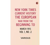 New York Times Current History: The European War from the Beginning to March 1915 Vol 1 No. 2
