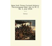 New York Times Current History: The European War, Vol. 8, Pt. 2, No. 1, July 1918 (Classic Books)