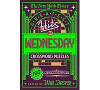 New York Times Greatest Hits of Wednesday Crossword Puzzles: 100 Medium Puzzles