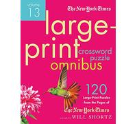 New York Times Large-Print Crossword Puzzle Omnibus Volume 13: 120 Large-Print Easy to Hard Puzzles from the Pages of the New York Times (New York Times Crossword Omnibus)