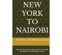 NEW YORK TO NAIROBI: A Black American Retiree's Guide to Relocating, Rebuilding, and Belonging in Kenya