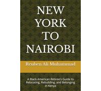 NEW YORK TO NAIROBI: A Black American Retiree's Guide to Relocating, Rebuilding, and Belonging in Kenya