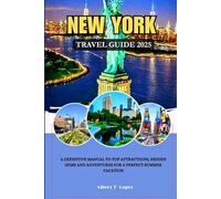 NEW YORK TRAVEL GUIDE 2025: A Definitive Manual to Top Attractions, Hidden Gems and Adventures for a Perfect Summer Vacation