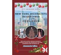 New York Weihnachts Reiseführer 2025-2026: Festliche Lichter, Weihnachtsmärkte, saisonale Shows und Insidertipps für einen unvergesslichen Winterurlaub (City Unlocked-Serie)