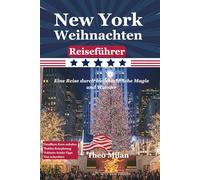 New York Weihnachtsreiseführer 2025-2026: Der unverzichtbare Leitfaden für festliche Magie: Insider-Tipps und unentbehrliche Highlights für eine ... Reiseführer für Anspruchsvolle)