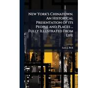 New York's Chinatown. An Historical Presentation of its People and Places ... Fully Illustrated From Life