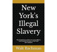 New York's Illegal Slavery: The Untold Story of How U.S. Army Officers Used Enslaved Servants in New York after Abolition