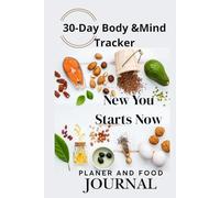 New You Starts Now: 30-Day Body & Mind Tracker Track Calories, Daily Food, Fitness Habits & Wellness Goals in Just 30 Days to Build Better Habits, Improve Your Health, and Feel Stronger Inside and Out