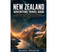 NEW ZEALAND ADVENTURE TRAVEL GUIDE: Great Walks, Road Trips, Hiking Trails, Milford Sound, Queenstown, Maori Culture, and Local Secrets Across Both Islands