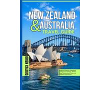 New Zealand & Australia Travel Guide: Explore Dramatic Coastlines, Indigenous Heritage, Off-the-Map Discoveries & Once-in-a-Lifetime Experiences
