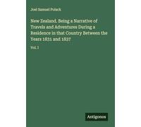 New Zealand. Being a Narrative of Travels and Adventures During a Residence in that Country Between the Years 1831 and 1837: Vol. I