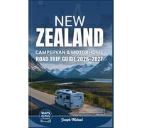 NEW ZEALAND CAMPERVAN AND MOTORHOME ROAD TRIP GUIDE 2026 - 2027: An In-Depth Travel Companion to Scenic Routes, Detailed Maps, National Parks, Camping, and Hidden Gems Beyond the Beaten Path