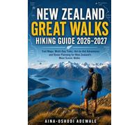 NEW ZEALAND GREAT WALKS HIKING GUIDE 2026-2027: Trail Maps, Multi-Day Treks, Hut-to-Hut Adventures and Expert Route Planning for Milford, Routeburn, ... Walks: 64 (THE TRAIL COMPANION COLLECTION)