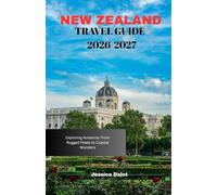 NEW ZEALAND GUIDE 2026-2027: Exploring Aotearoa: From Rugged Peaks to Coastal Wonders