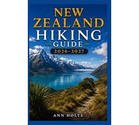 NEW ZEALAND HIKING GUIDE 2026-2027: Best Trails, Beginner and Solo Hike Tips, Waterfalls, Scenic Routes, and Itineraries (Ultimate Cruise & Hiking Adventure Series)