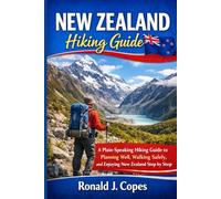 NEW ZEALAND HIKING GUIDE: A Plain-Speaking Hiking Guide to Planning Well, Walking Safely, and Enjoying New Zealand Step by Step
