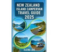 New Zealand Island Campervan Travel Guide 2025/2026: Your Road Trip Companion to New Zealand’s Scenic Routes, Hidden Gems, and Practical Travel Tips”