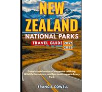 New Zealand National Parks Travel Guide 2025-2026: Complete Adventure Companion to Hiking, Wildlife Encounters, and Epic Landscapes all 13 national Parks