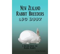 New Zealand Rabbit Breeders Log Book: A Record Book for Raising Rabbits