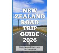 New Zealand Road Trip Guide 2026: South Island Scenery and Outdoor Routes (2026 Travel, Tour and Vacation Guide Books)