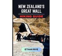 NEW ZEALAND’S GREAT WALL HIKING GUIDE (Journeys Through Nature, Culture, and Timeless Landscapes)