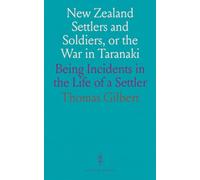 New Zealand Settlers and Soldiers, or the War in Taranaki: Being Incidents in the Life of a Settler