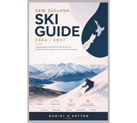 New Zealand Ski Guide 2026/2027: Compare South Island Resorts, Plan Your Ski Trip & Discover the Best Alternative to Europe’s Winter Season (Smart Skiers Travel Guides)