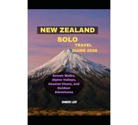 NEW ZEALAND SOLO TRAVEL GUIDE 2026: Scenic Walks, Alpine Valleys, Coastal Views, and Outdoor Adventures (Journeys & Destinations)