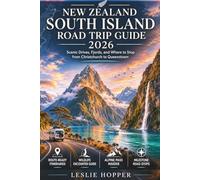New Zealand South Island Road Trip Guide 2026: Scenic Drives, Fjords, and Where to Stop from Christchurch to Queenstown. Plus 10-Day Sample Itineraries