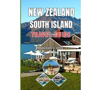 NEW ZEALAND SOUTH ISLAND TRAVEL GUIDE 2026-2027: Discover Glaciers Mountains Lakes and Coastal Wonders with a Practical and Inspiring Guide to New Zealand’s South Island