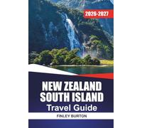 NEW ZEALAND SOUTH ISLAND TRAVEL GUIDE 2026-2027: Road Trip Planner with Hiking Trails, Scenic Drives, and Itineraries for Queenstown, Fiordland
