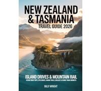 New Zealand & Tasmania Travel Guide 2026: Island Drives & Mountain Rail: Scenic Road Trips, Epic Drives, Hiking Trails, Wildlife & Iconic Train Journeys