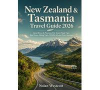New Zealand & Tasmania Travel Guide 2026: Island Drives & Mountain Rail: Scenic Road Trips, Epic Drives, Hiking Trails, Wildlife & Iconic Train Journeys