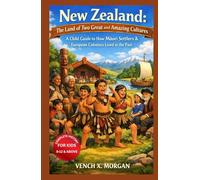 New Zealand: The Land of Two Great and Amazing Cultures: A Child's Guide to How Māori Settlers & European Colonists Lived in the Past (Helping Children Learn Ancient History)
