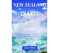 New Zealand Travel Guide 2024-2025: A Comprehensive Guide to Everything you Need to Know about New Zealand, Essential Tips for Exploring New Zealand and Planning Your Trip to New Zealand