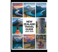 New Zealand Travel Guide 2025-2026: Best Places to Visit, Top Things to Do, Scenic Road Trips, Outdoor Adventures, Nature, Wildlife, Maori Culture, Itineraries & Smart Travel Tips