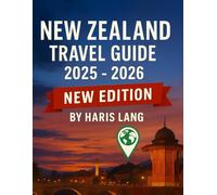 New Zealand Travel Guide 2025 - 2026: Discover the Land of the Long White Cloud, Breathtaking Landscapes, Adventure, Culture, and Insider Tips (Haris Lang’s Global Destinations)