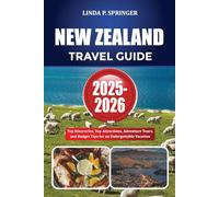 NEW ZEALAND TRAVEL GUIDE 2025-2026: Top Itineraries, Top Attractions, Adventure Tours, and Budget Tips for an Unforgettable Vacation
