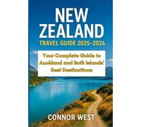 New Zealand Travel Guide 2025-2026: Your Complete Guide to Auckland and Both Islands' Best Destinations (Your Ultimate Travel Guide Series)